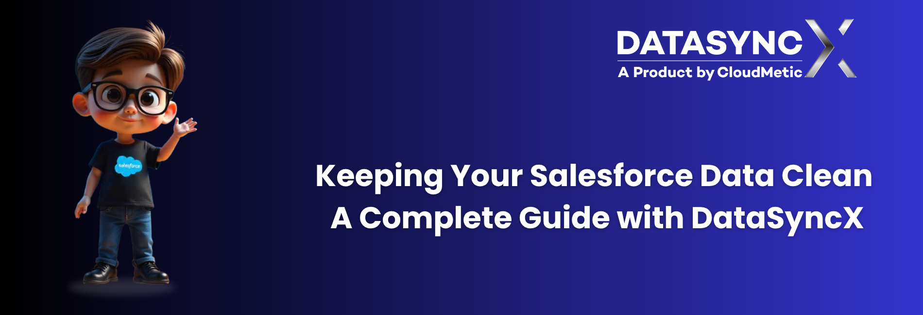 Keeping Your Salesforce Data Clean: A Complete Guide with DataSyncX