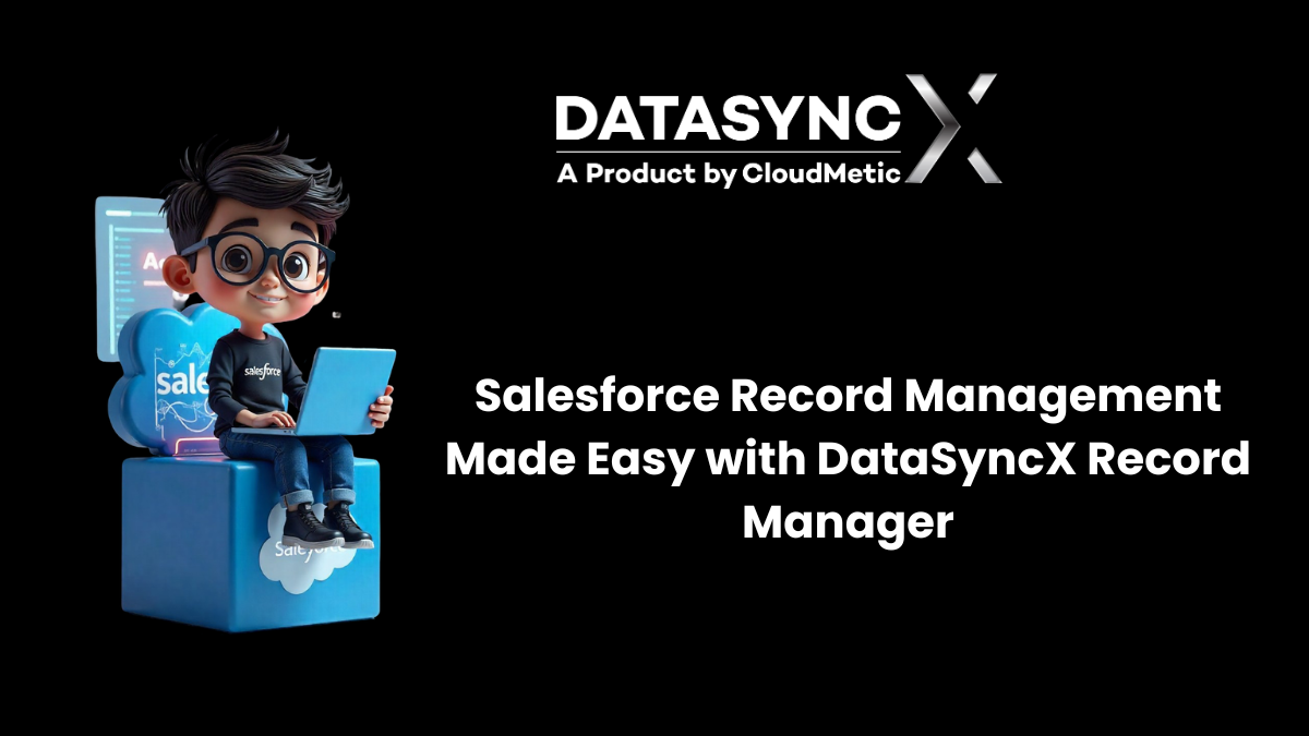 Salesforce Record Management Made Easy with DataSyncX Record Manager